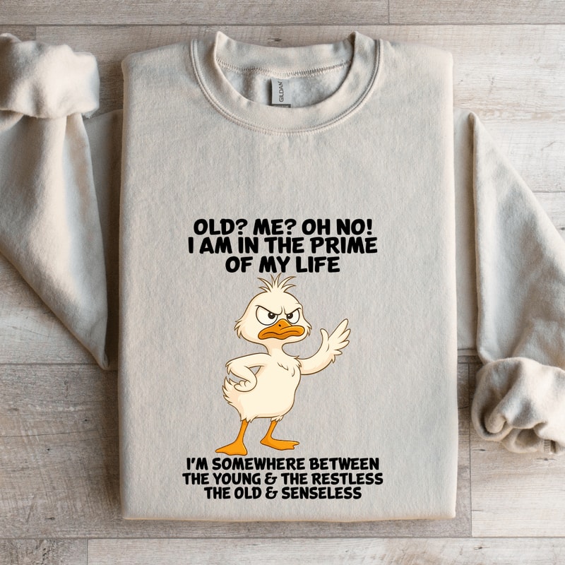 Old Me Oh No I Am In The Prime Of My Life Sweatshirt 4