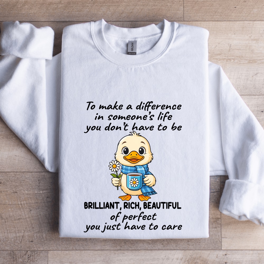 To Make A Difference In Someones Life You Dont Have To Be Brilliant Sweatshirt 0