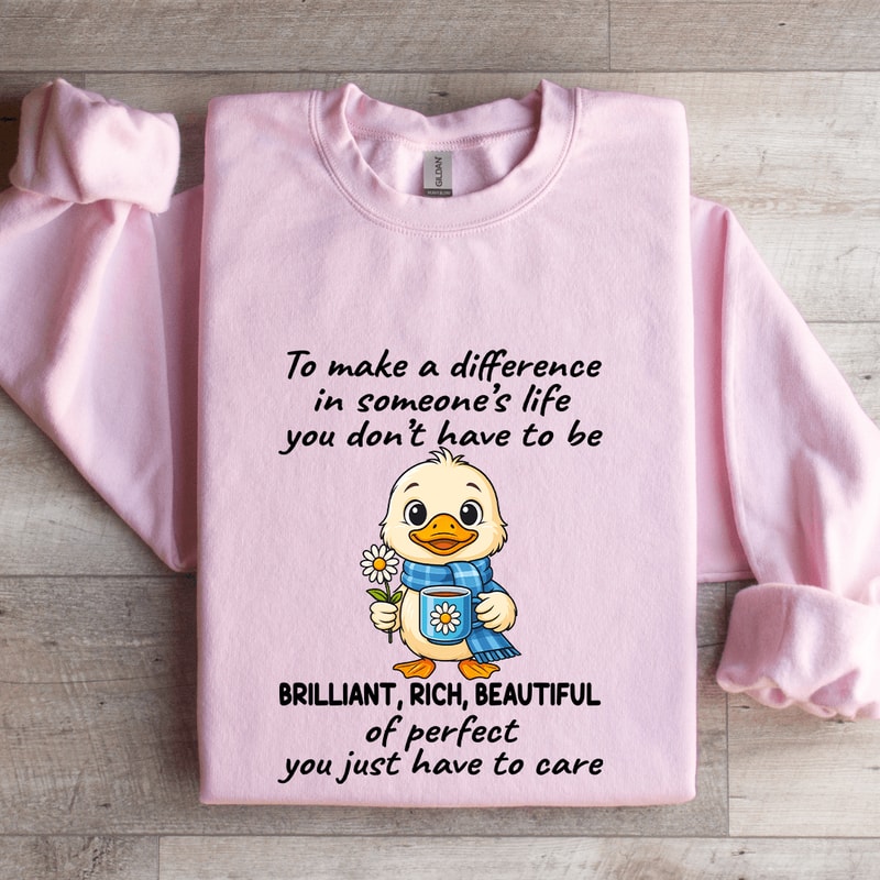 To Make A Difference In Someones Life You Dont Have To Be Brilliant Sweatshirt 3