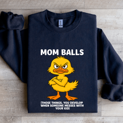 mom balls those things you develop sweatshirt