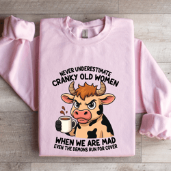 never underestimate cranky old women sweatshirt