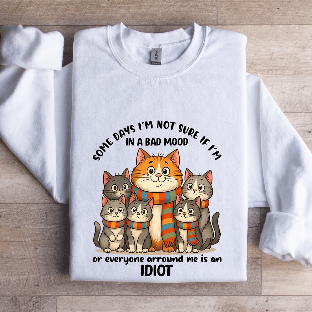 Some Days Im Not Sure If Im In A Bad Mood Sweatshirt 0