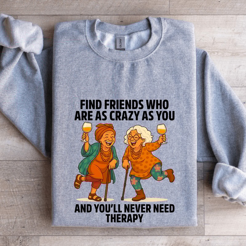 Find Friends Who Are As Crazy As You Sweatshirt 2