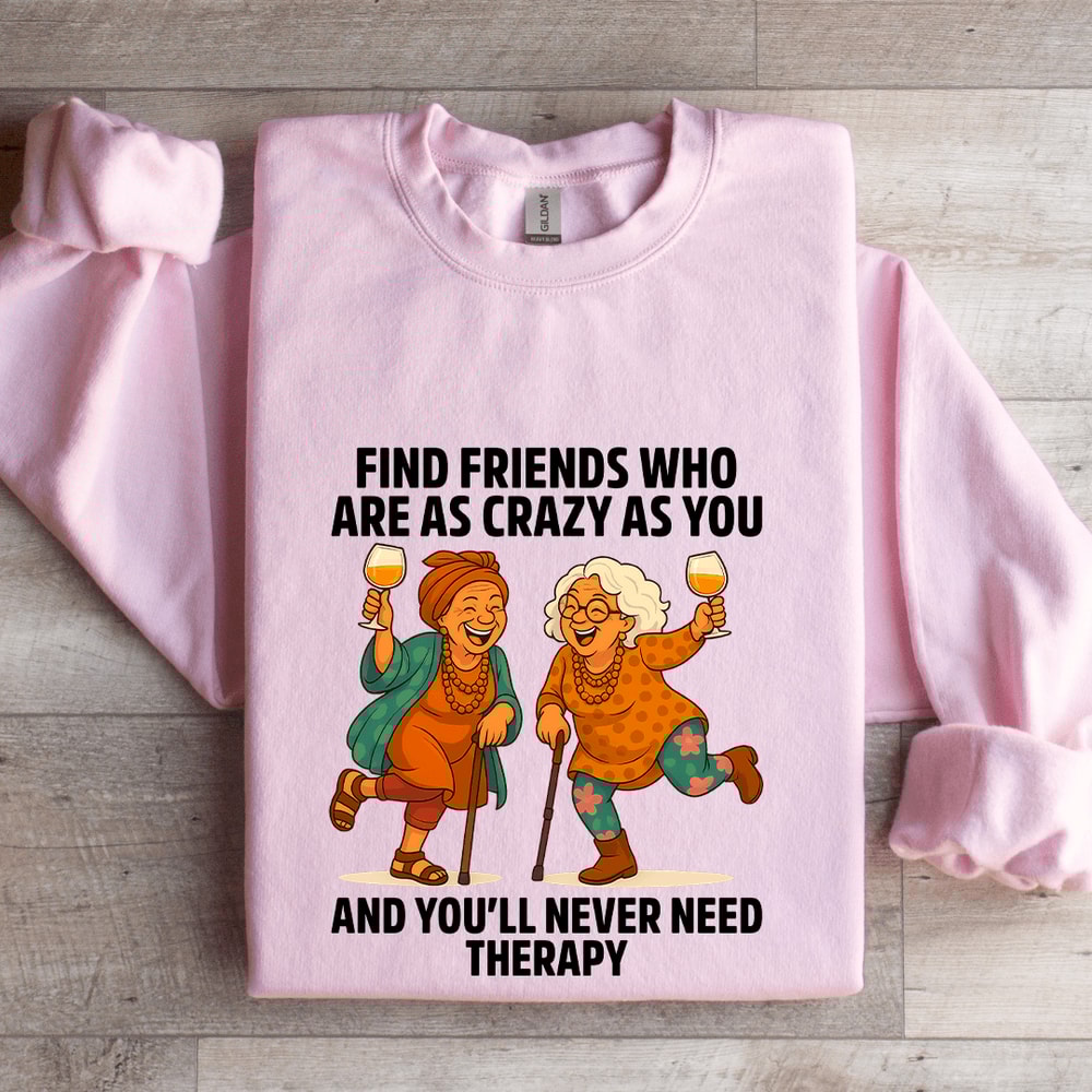 Find Friends Who Are As Crazy As You Sweatshirt 3