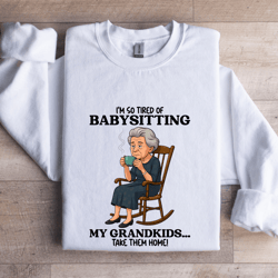 i'm so tired of babysitting my grandkids sweatshirt