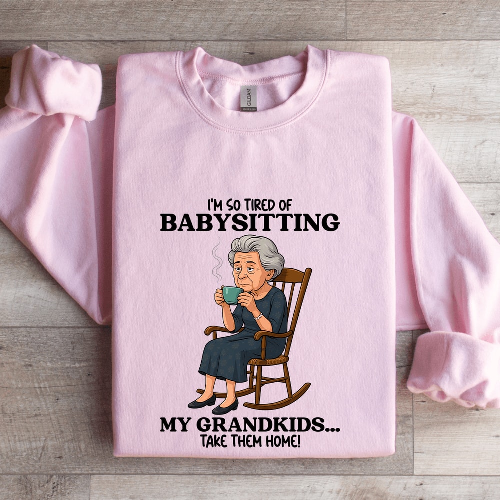 Im So Tired OF Babysitting My Grandkids Sweatshirt 3