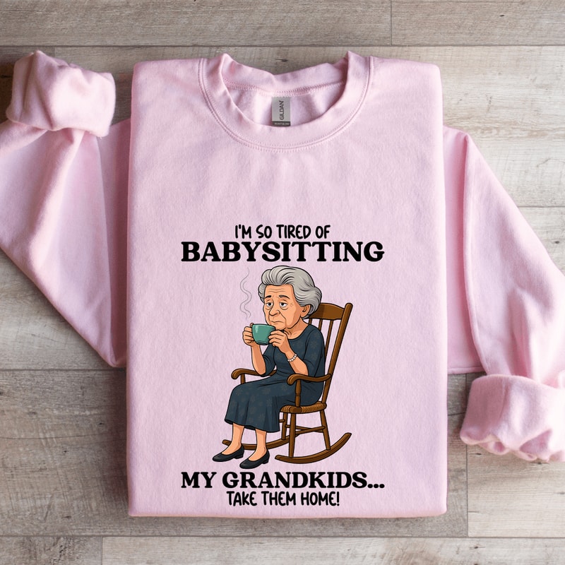 Im So Tired OF Babysitting My Grandkids Sweatshirt 3