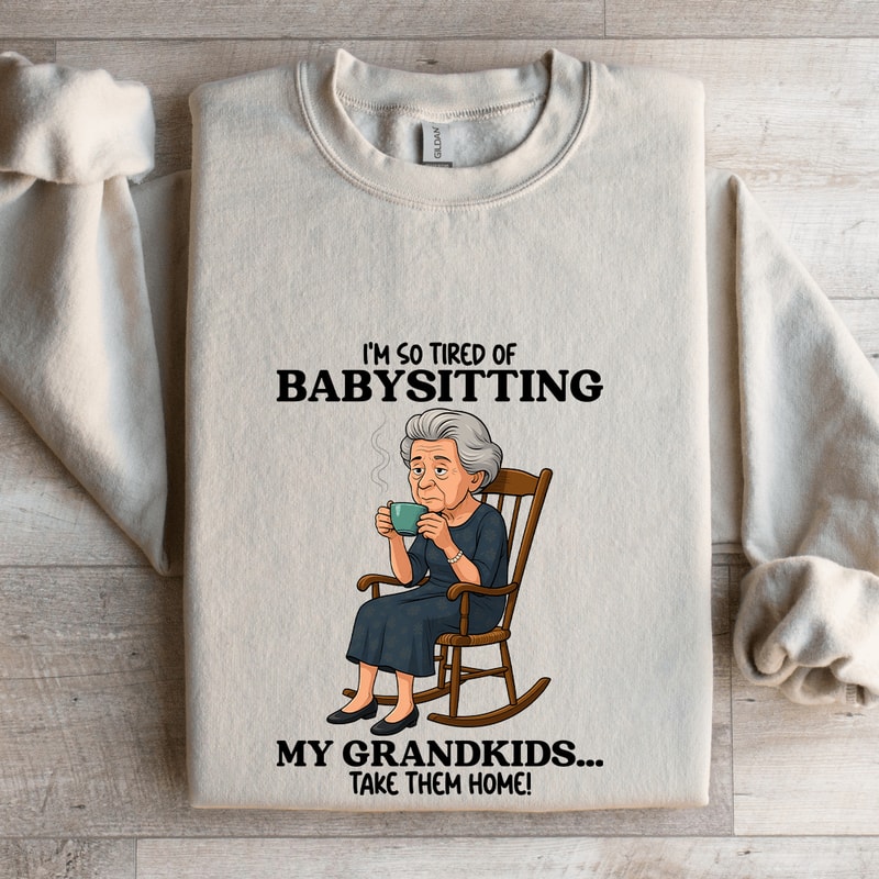 Im So Tired OF Babysitting My Grandkids Sweatshirt 4