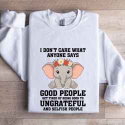 i don't care what anyone says good people sweatshirt