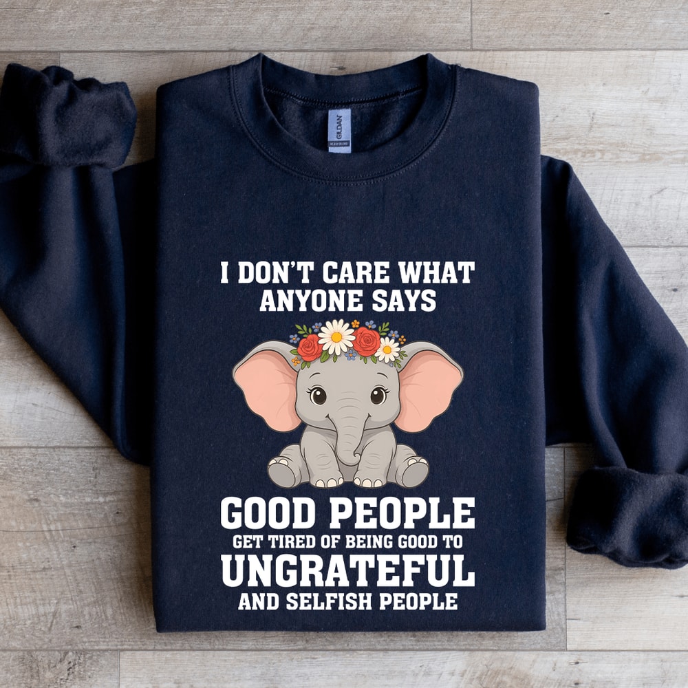 I Dont Care What Anyone Says Good People Sweatshirt 1