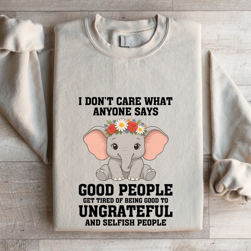 I Dont Care What Anyone Says Good People Sweatshirt 4