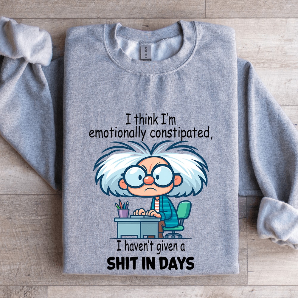 I Think Im Emotionally Constipated Sweatshirt 2