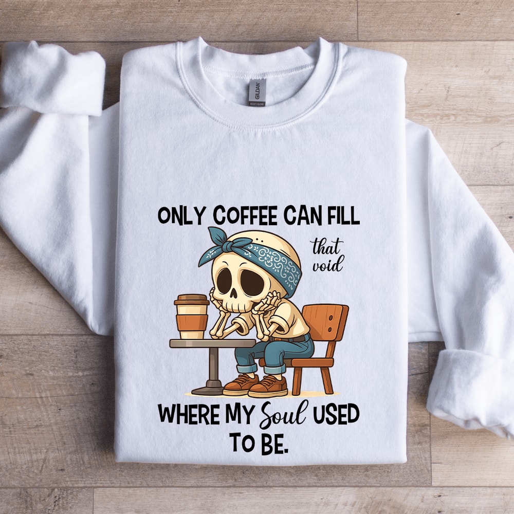 Only Coffee Can Fill That Void Sweatshirt 0