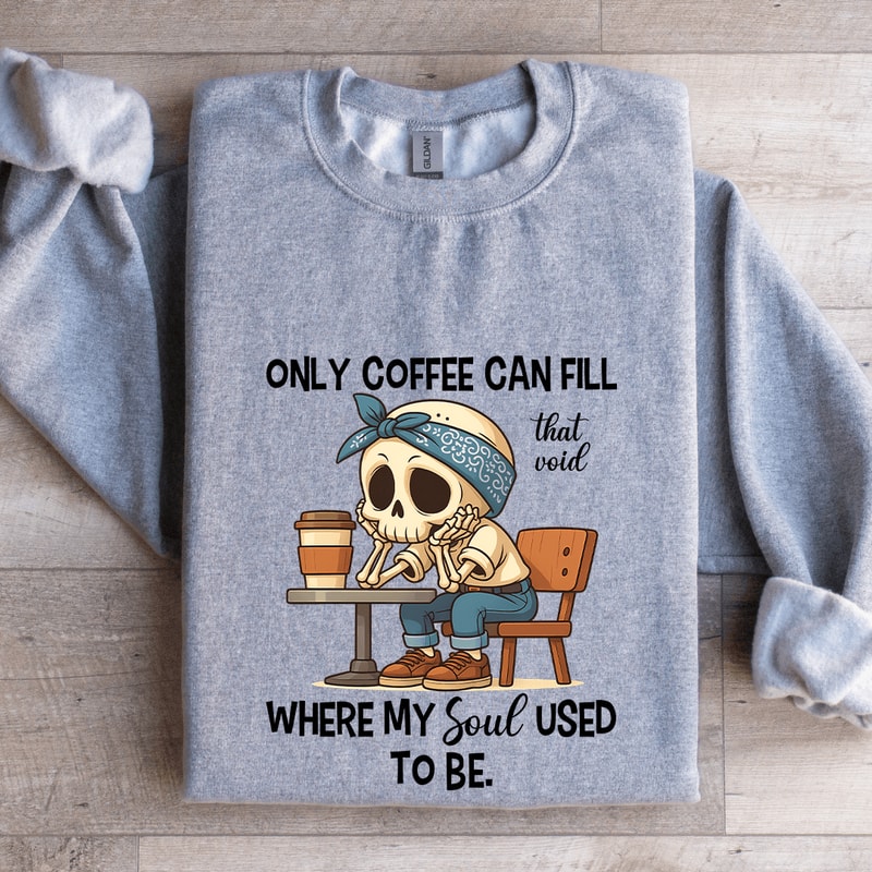 Only Coffee Can Fill That Void Sweatshirt 2