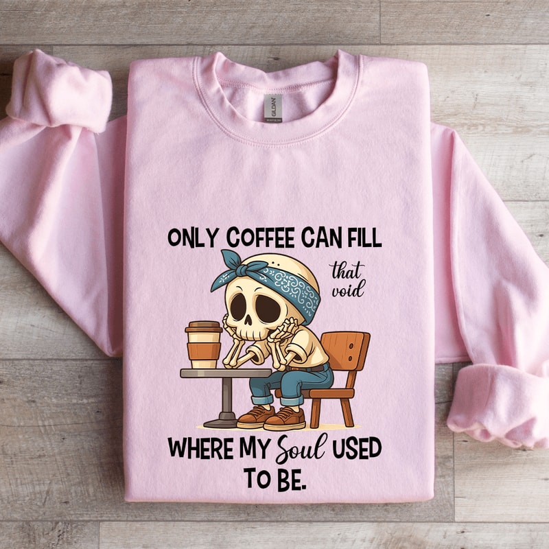 Only Coffee Can Fill That Void Sweatshirt 3