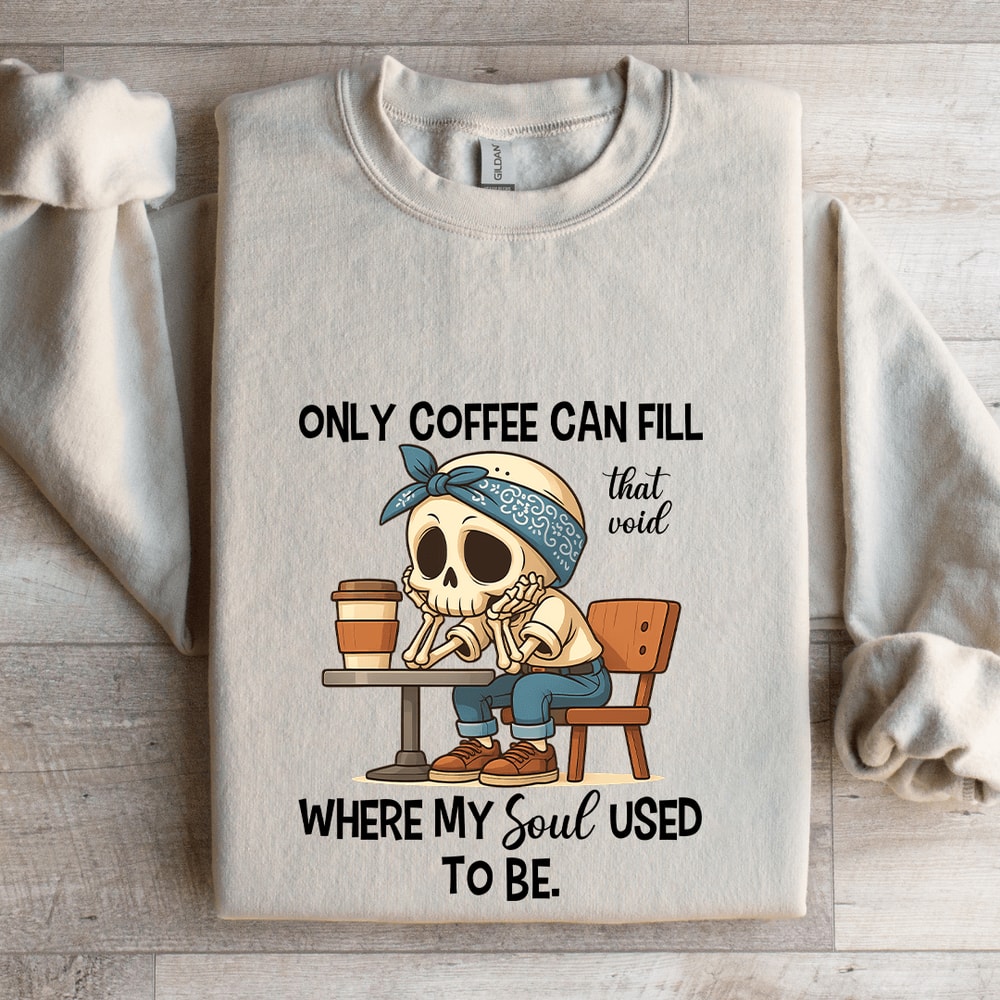 Only Coffee Can Fill That Void Sweatshirt 4