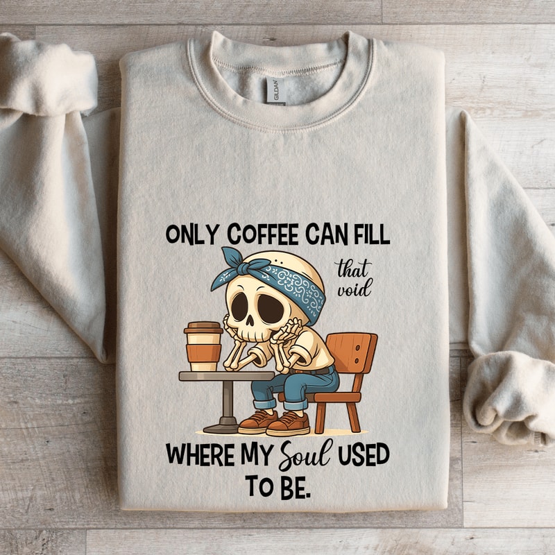 Only Coffee Can Fill That Void Sweatshirt 4