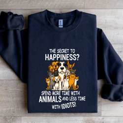 the secret to happiness spend more time with animals sweatshirt