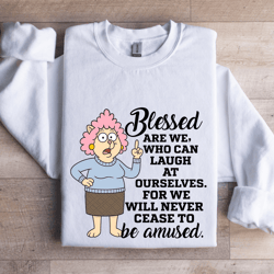 blessed are we who can laugh at ourselves sweatshirt