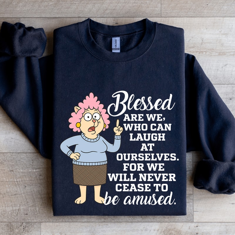 Blessed Are We Who Can Laugh At Ourselves Sweatshirt 1