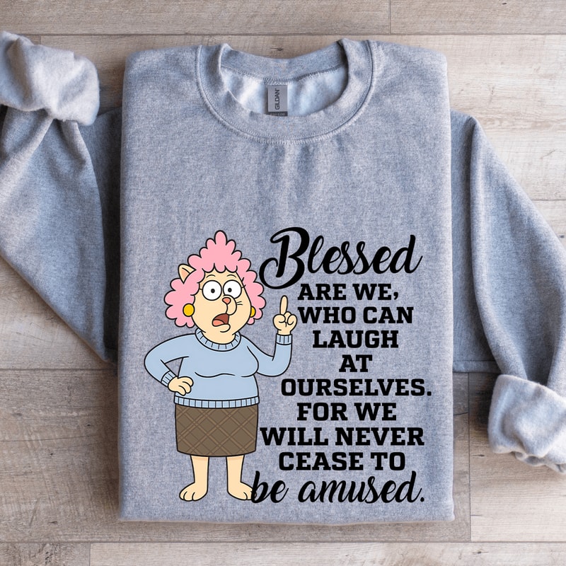 Blessed Are We Who Can Laugh At Ourselves Sweatshirt 2