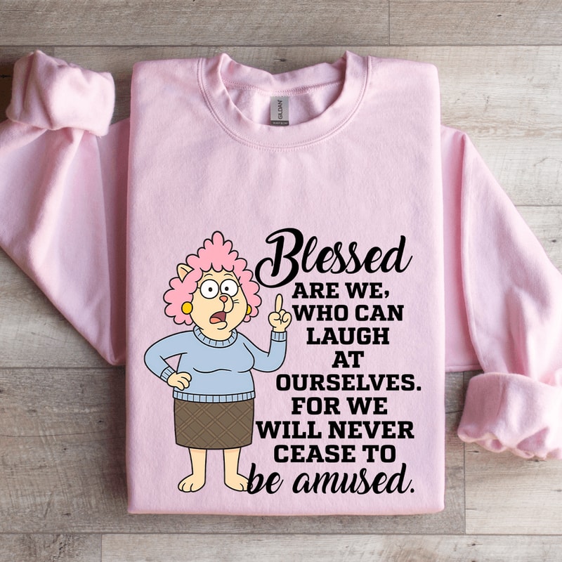 Blessed Are We Who Can Laugh At Ourselves Sweatshirt 3