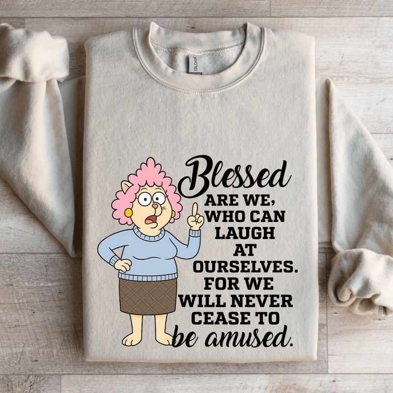 Blessed Are We Who Can Laugh At Ourselves Sweatshirt 4
