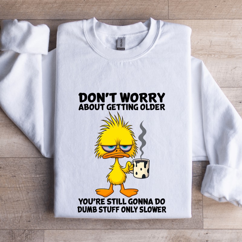 Dont Worry About Getting Older Sweatshirt 1