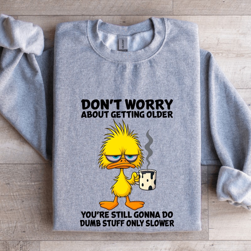 Dont Worry About Getting Older Sweatshirt 0