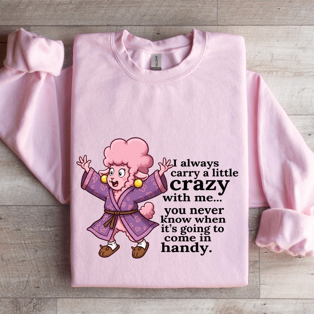 I Always Carry A Little Crazy With Me You Never Know Sweatshirt 3