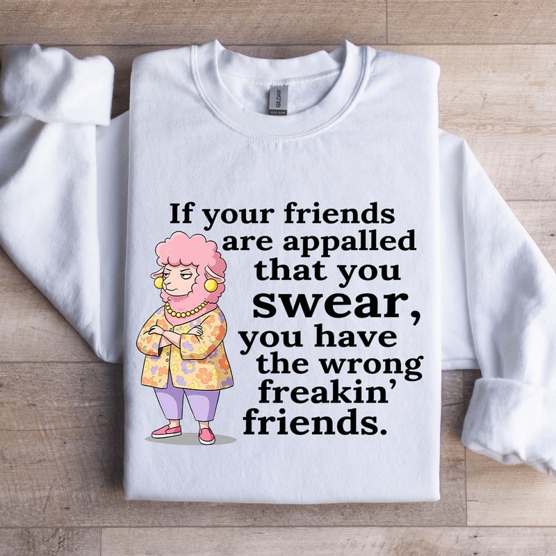 If Your Friend Are Appalled That You Swear Sweatshirt 1
