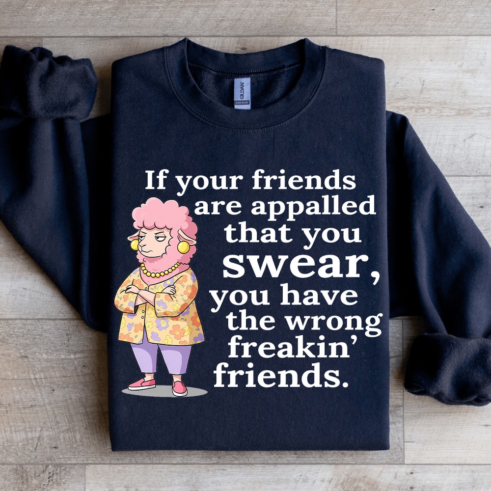 If Your Friend Are Appalled That You Swear Sweatshirt 2