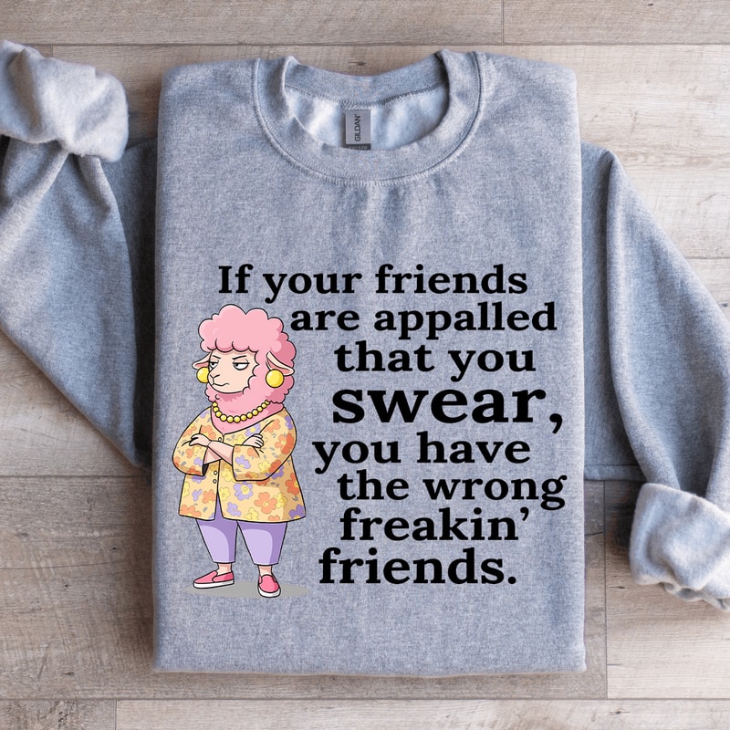 If Your Friend Are Appalled That You Swear Sweatshirt 3
