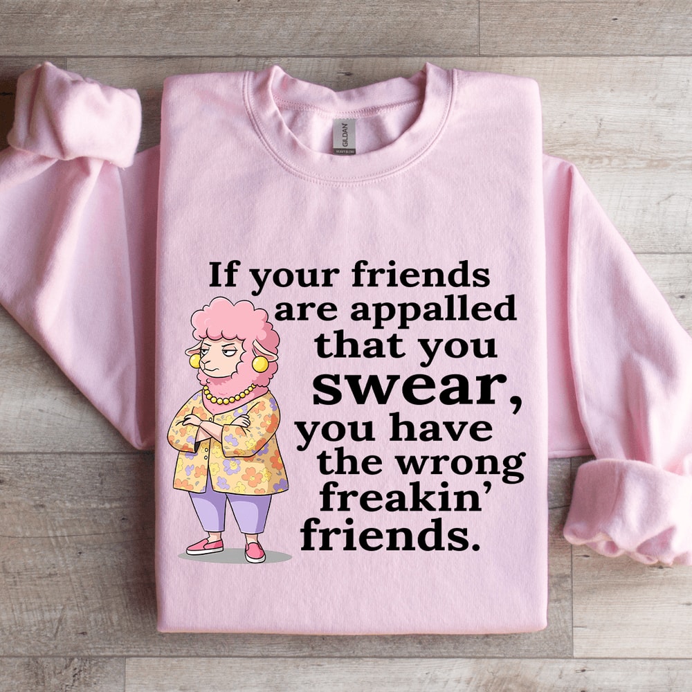 If Your Friend Are Appalled That You Swear Sweatshirt 4