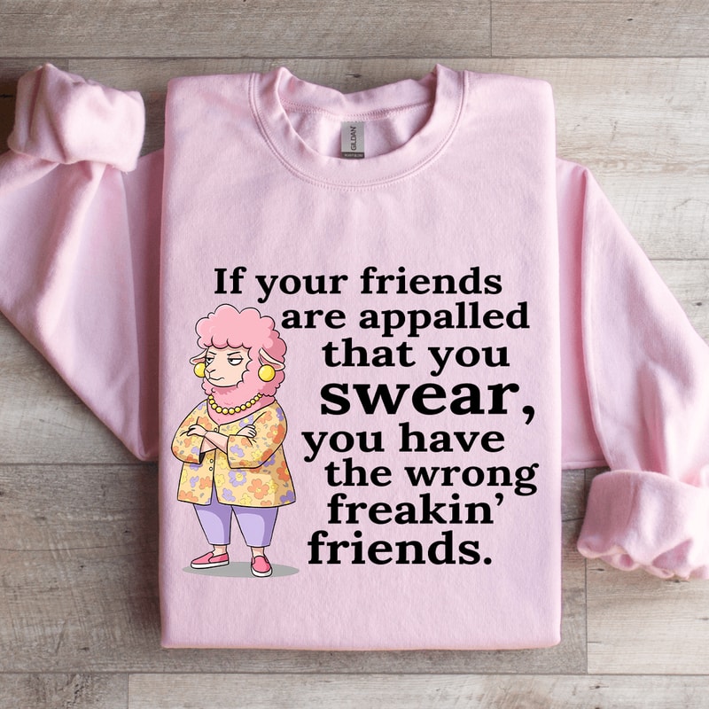 If Your Friend Are Appalled That You Swear Sweatshirt 4