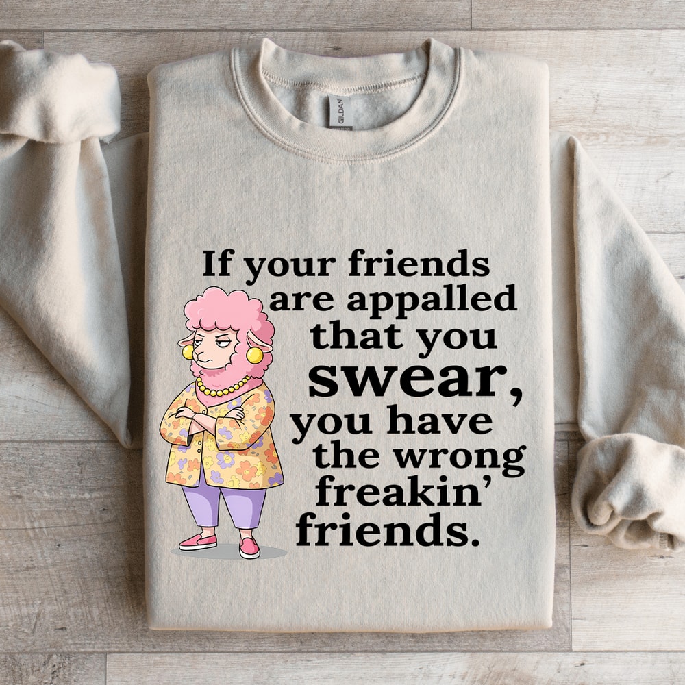 If Your Friend Are Appalled That You Swear Sweatshirt 0