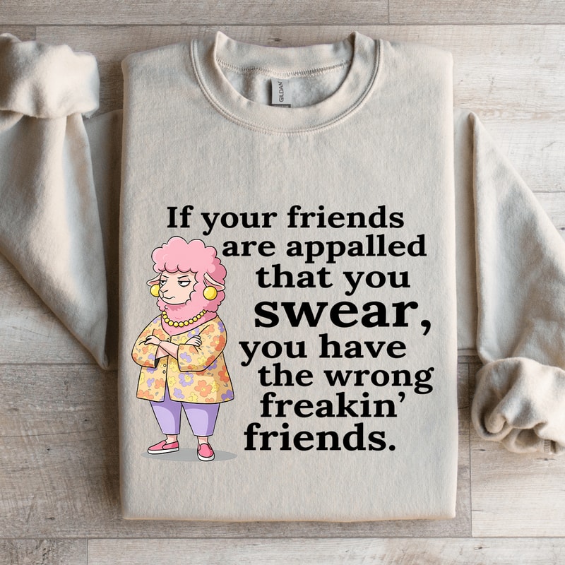 If Your Friend Are Appalled That You Swear Sweatshirt 0