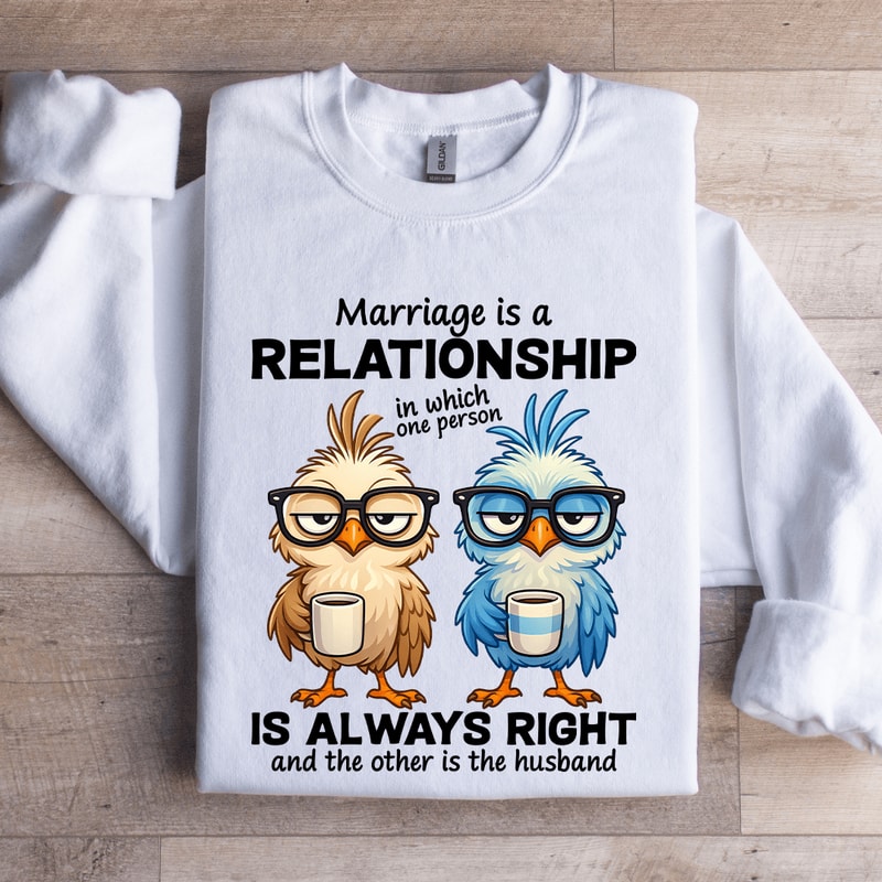 Marriage Is A Relationship In Which One Person Sweatshirt 1
