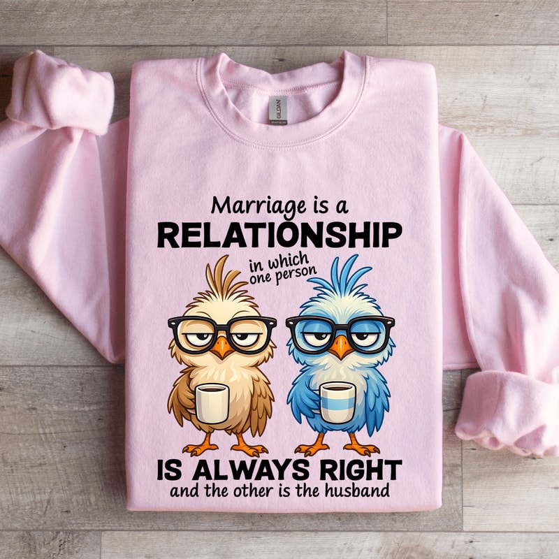 Marriage Is A Relationship In Which One Person Sweatshirt 3