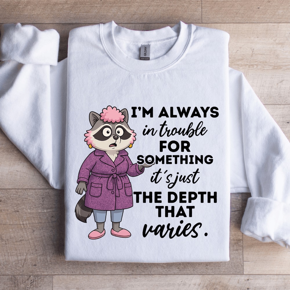 Im Always In Trouble For Something Sweatshirt 1