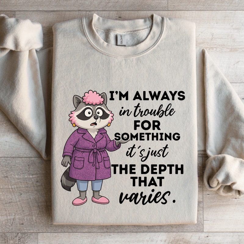 Im Always In Trouble For Something Sweatshirt 4