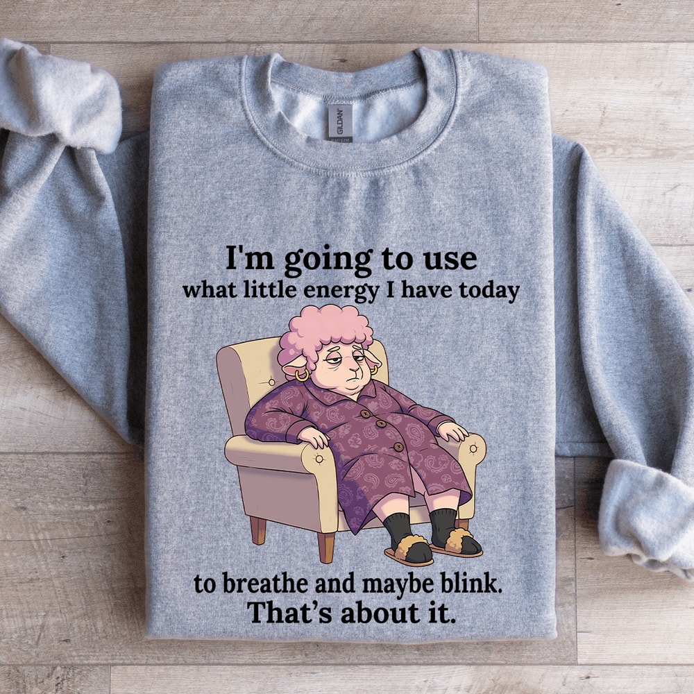 Im Going To Use What Little Energy Sweatshirt 0