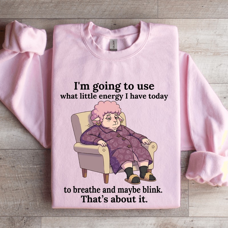 Im Going To Use What Little Energy Sweatshirt 3