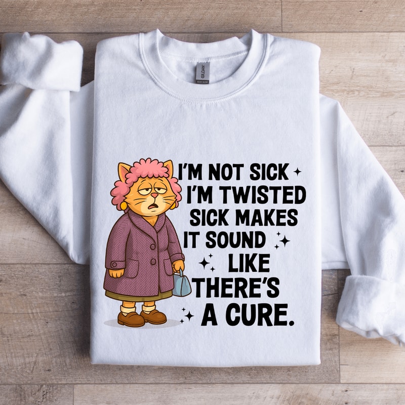 Im Not Sick Im Twisted Sck Makes It Sound Sweatshirt 1