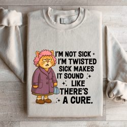i'm not sick i'm twisted s-ck makes it sound sweatshirt