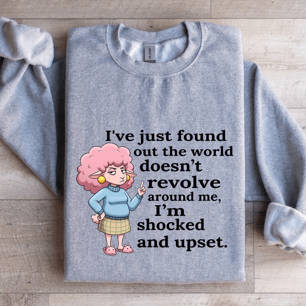 Ive Just Found Out The World Doesnt Revolve Around Sweatshirt 2