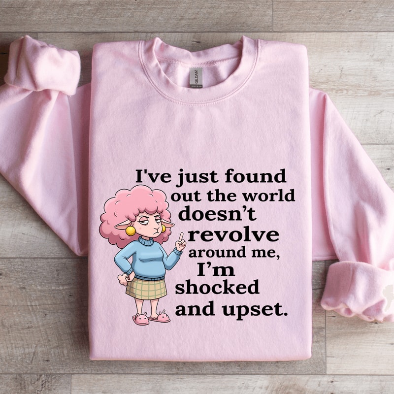 Ive Just Found Out The World Doesnt Revolve Around Sweatshirt 3