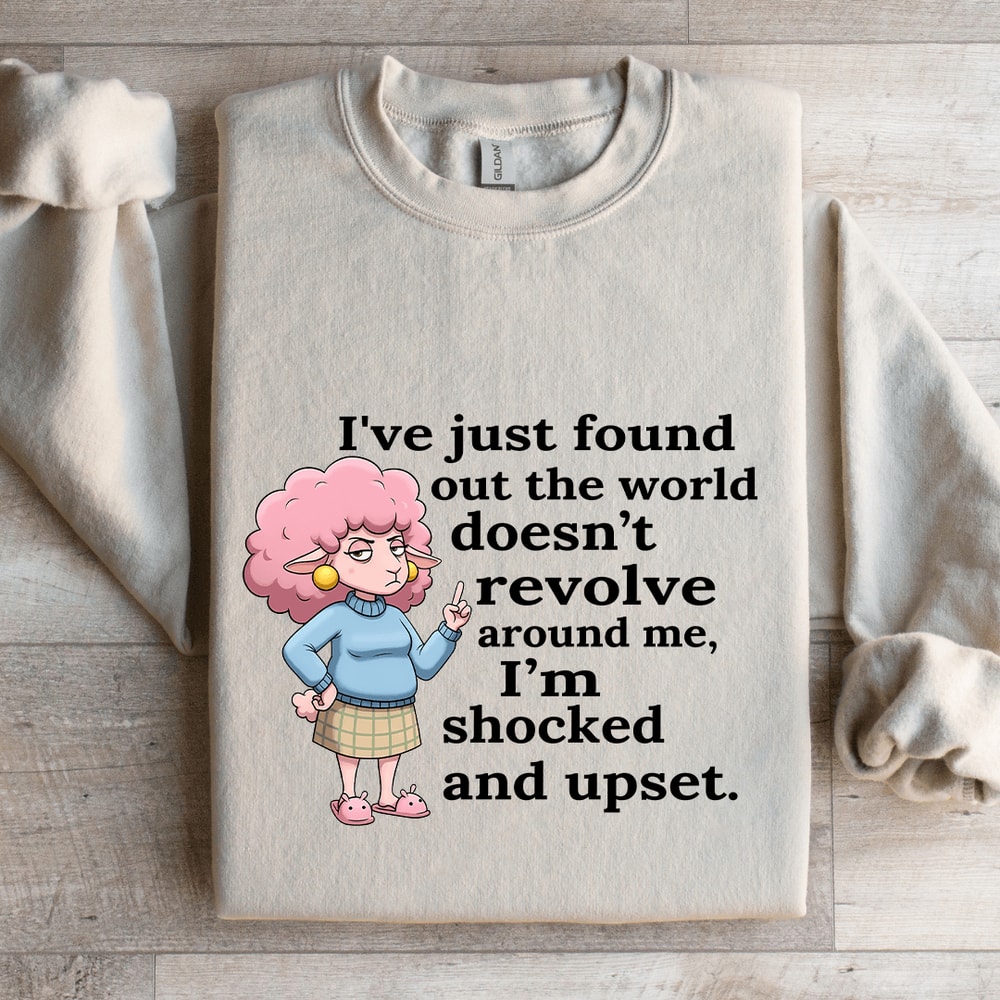 Ive Just Found Out The World Doesnt Revolve Around Sweatshirt 4