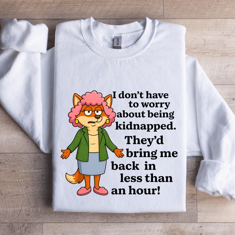 I Dont To Worry About Being Kidnapped Sweatshirt 1