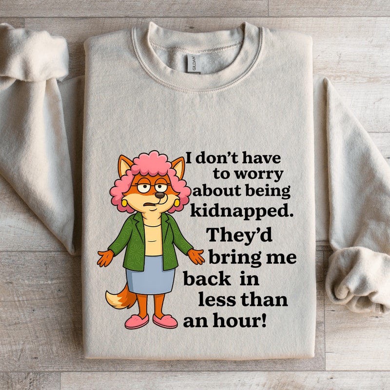 I Dont To Worry About Being Kidnapped Sweatshirt 4